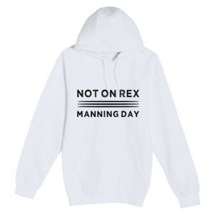 Not On Rex Manning Day  loves Funny Quote Premium Pullover Hoodie