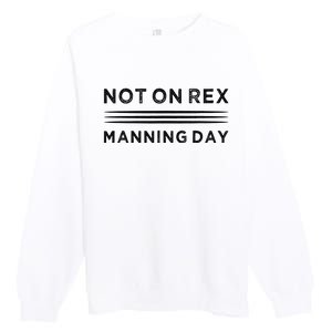 Not On Rex Manning Day  loves Funny Quote Premium Crewneck Sweatshirt