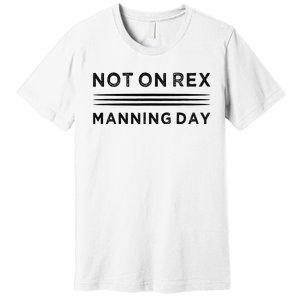 Not On Rex Manning Day  loves Funny Quote Premium T-Shirt