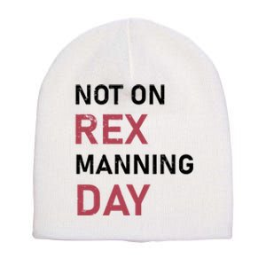 Not On Rex Manning Day Loves Funny Quote Short Acrylic Beanie