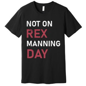 Not On Rex Manning Day Loves Funny Quote Premium T-Shirt