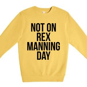 Not On Rex Manning Day Premium Crewneck Sweatshirt