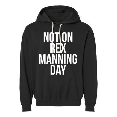 Not On Rex Manning Day Garment-Dyed Fleece Hoodie