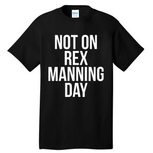 Not On Rex Manning Day Tall T-Shirt