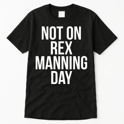 Not On Rex Manning Day Tall T-Shirt