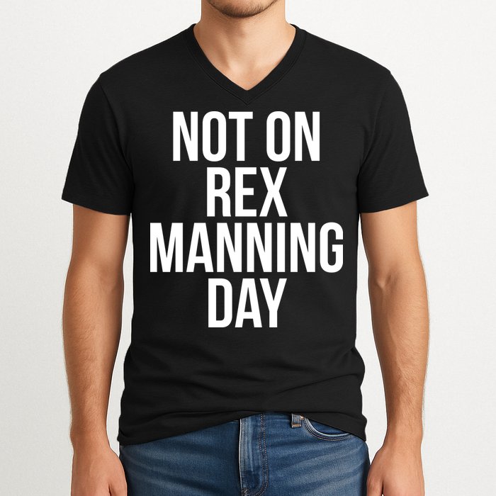Not On Rex Manning Day V-Neck T-Shirt