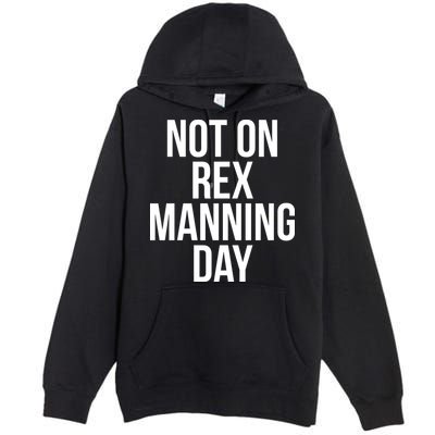 Not On Rex Manning Day Premium Pullover Hoodie