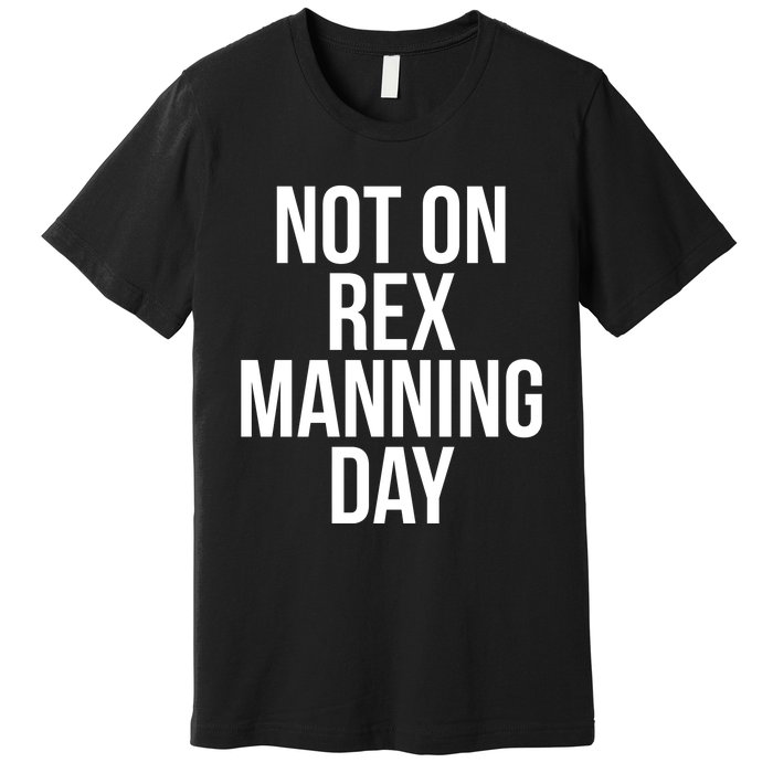 Not On Rex Manning Day Premium T-Shirt