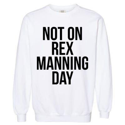 Not On Rex Manning Day Garment-Dyed Sweatshirt