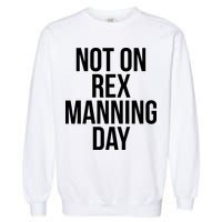 Not On Rex Manning Day Garment-Dyed Sweatshirt