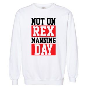 Not On Rex Manning Day Loves Funny Quote Garment-Dyed Sweatshirt