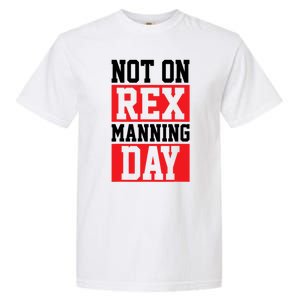 Not On Rex Manning Day Loves Funny Quote Garment-Dyed Heavyweight T-Shirt