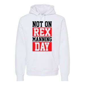 Not On Rex Manning Day Loves Funny Quote Premium Hoodie