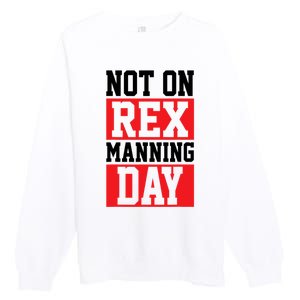 Not On Rex Manning Day Loves Funny Quote Premium Crewneck Sweatshirt