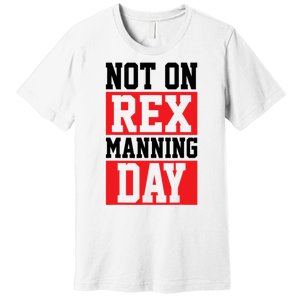 Not On Rex Manning Day Loves Funny Quote Premium T-Shirt