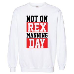 Not On Rex Manning Day | Loves Funny Quote Garment-Dyed Sweatshirt