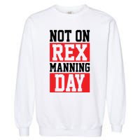 Not On Rex Manning Day | Loves Funny Quote Garment-Dyed Sweatshirt