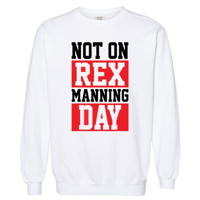 Not On Rex Manning Day | Loves Funny Quote Garment-Dyed Sweatshirt