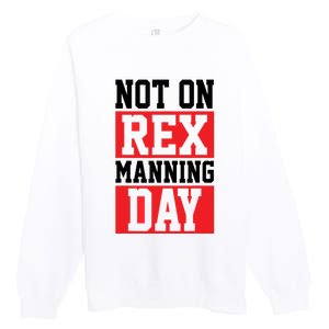 Not On Rex Manning Day | Loves Funny Quote Premium Crewneck Sweatshirt