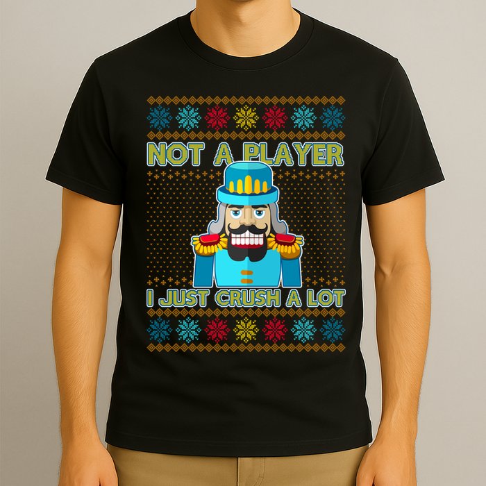 Not A Player I Just Crush A Lot Nutcracker Ugly Christmas Sweater T-Shirt
