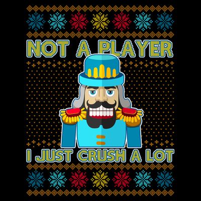 Not A Player I Just Crush A Lot Nutcracker Ugly Christmas Sweater T-Shirt
