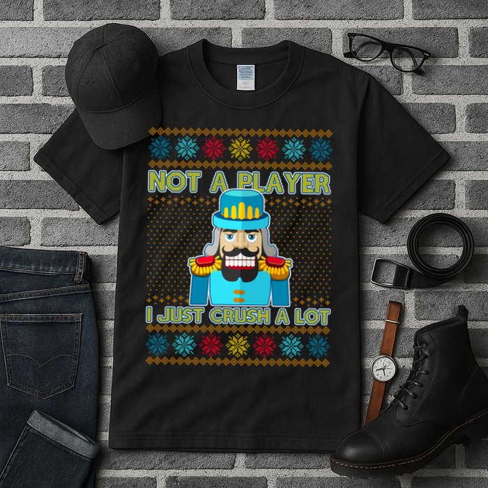 Not A Player I Just Crush A Lot Nutcracker Ugly Christmas Sweater Tall T-Shirt