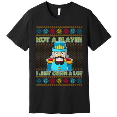 Not A Player I Just Crush A Lot Nutcracker Ugly Christmas Sweater Premium T-Shirt