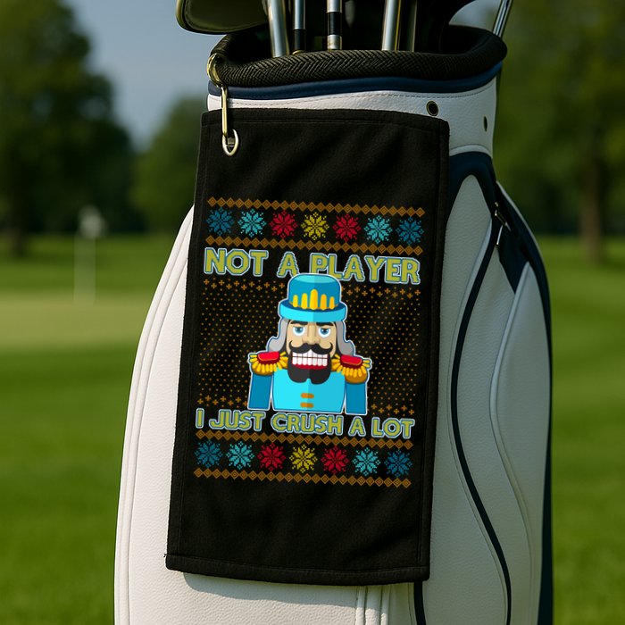 Not A Player I Just Crush A Lot Nutcracker Ugly Christmas Sweater Golf Towel
