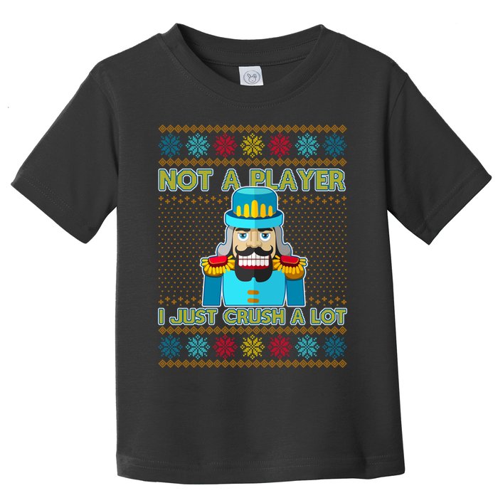 Not A Player I Just Crush A Lot Nutcracker Ugly Christmas Sweater Toddler T-Shirt