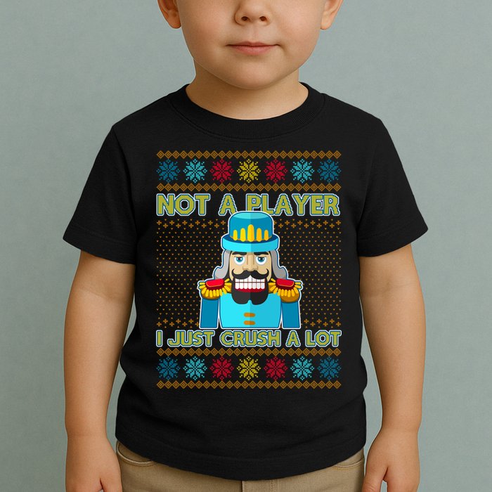 Not A Player I Just Crush A Lot Nutcracker Ugly Christmas Sweater Toddler T-Shirt