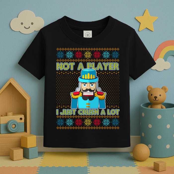Not A Player I Just Crush A Lot Nutcracker Ugly Christmas Sweater Toddler T-Shirt
