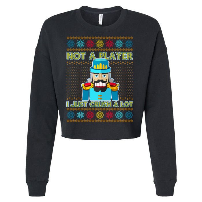 Not A Player I Just Crush A Lot Nutcracker Ugly Christmas Sweater Cropped Pullover Crew
