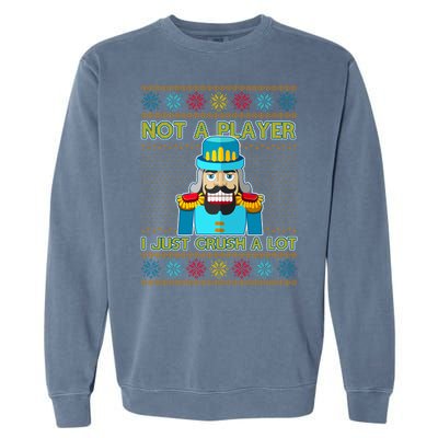 Not A Player I Just Crush A Lot Nutcracker Ugly Christmas Sweater Garment-Dyed Sweatshirt