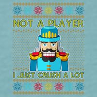 Not A Player I Just Crush A Lot Nutcracker Ugly Christmas Sweater Sueded Cloud Jersey T-Shirt