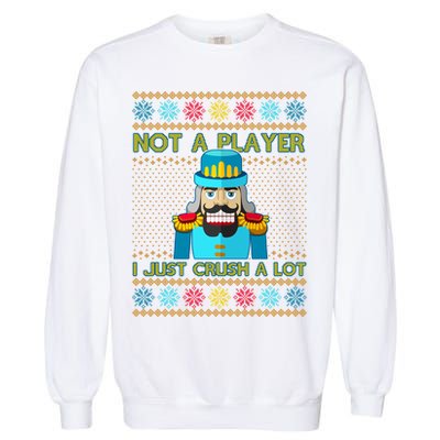 Not A Player I Just Crush A Lot Nutcracker Ugly Christmas Sweater Garment-Dyed Sweatshirt