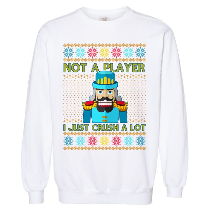 Not A Player I Just Crush A Lot Nutcracker Ugly Christmas Sweater Garment-Dyed Sweatshirt