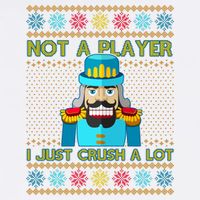 Not A Player I Just Crush A Lot Nutcracker Ugly Christmas Sweater Garment-Dyed Sweatshirt