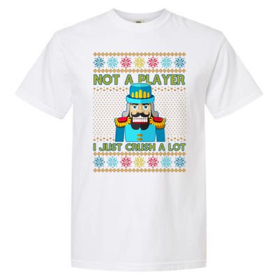 Not A Player I Just Crush A Lot Nutcracker Ugly Christmas Sweater Garment-Dyed Heavyweight T-Shirt