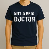 Not A Real Doctor T-Shirt