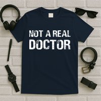 Not A Real Doctor T-Shirt