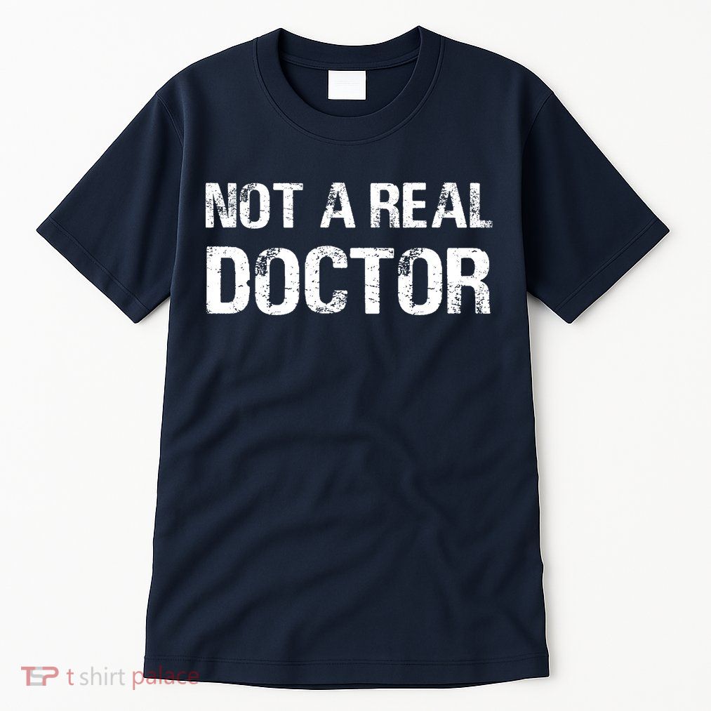 Not A Real Doctor Tall T-Shirt