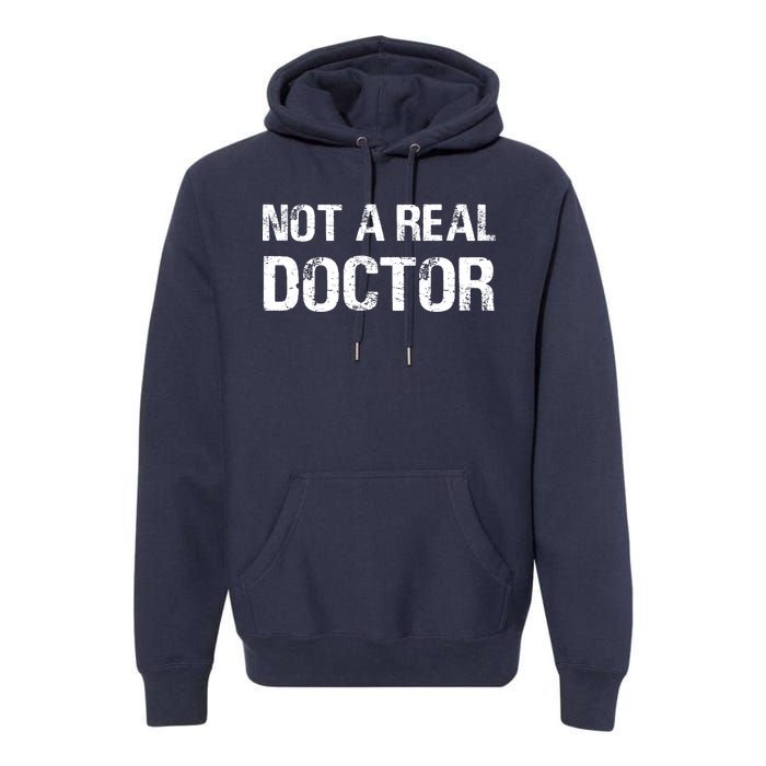 Not A Real Doctor Premium Hoodie