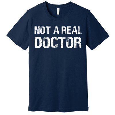 Not A Real Doctor Premium T-Shirt