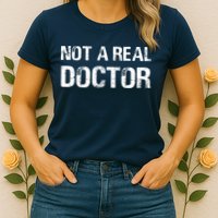 Not A Real Doctor Womens T-Shirt