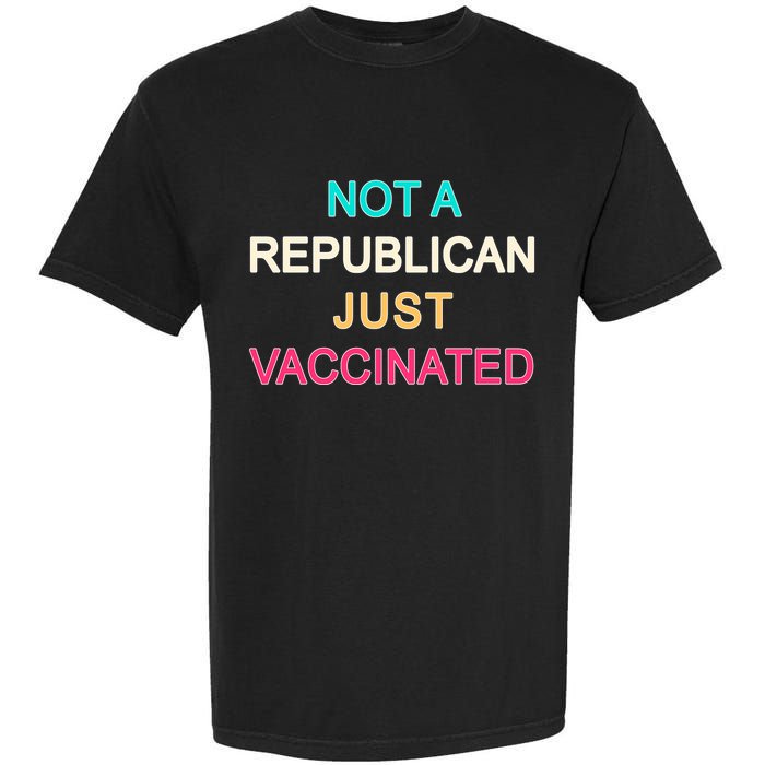 Not A Republican Just Vaccinated Garment-Dyed Heavyweight T-Shirt