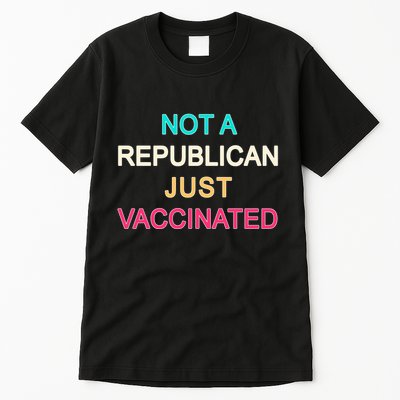 Not A Republican Just Vaccinated Tall T-Shirt