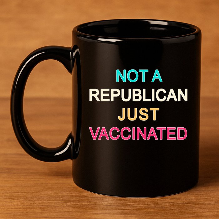 Not A Republican Just Vaccinated 11oz C Handle Ceramic Mug