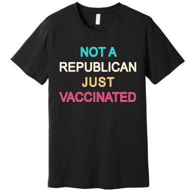 Not A Republican Just Vaccinated Premium T-Shirt