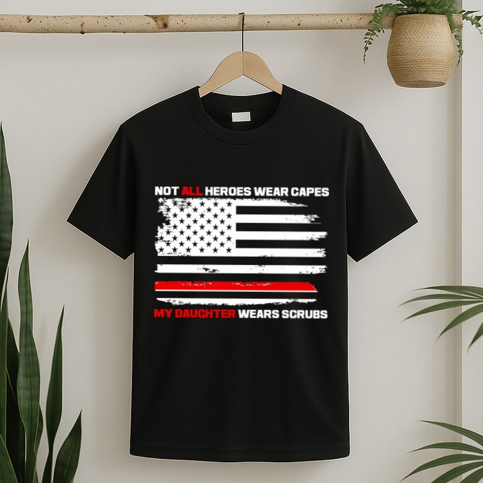 Not All Heroes Wear Capes My Daughter Wears Scrubs T-Shirt
