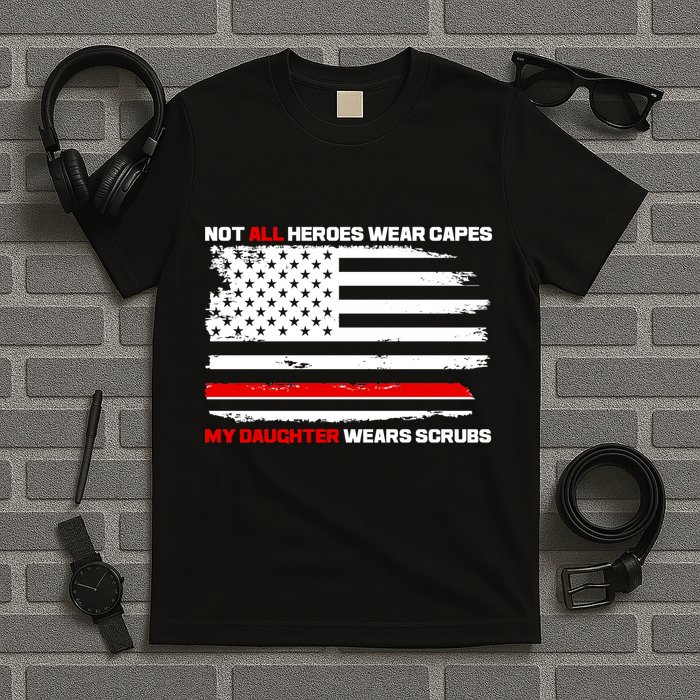 Not All Heroes Wear Capes My Daughter Wears Scrubs T-Shirt